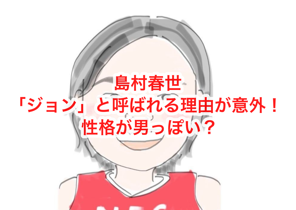 島村春世がジョンと呼ばれる理由は？